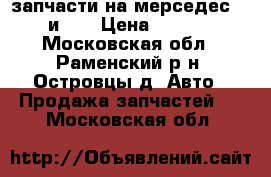 запчасти на мерседес 124 и190 › Цена ­ 2 000 - Московская обл., Раменский р-н, Островцы д. Авто » Продажа запчастей   . Московская обл.
